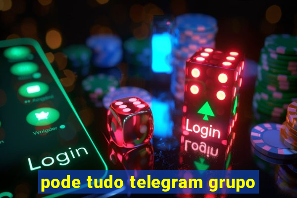 pode tudo telegram grupo